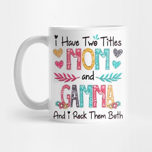 I Have Two Titles Mom And Gamma And I Rock Them Both Wildflower Happy Mother's Day Mug